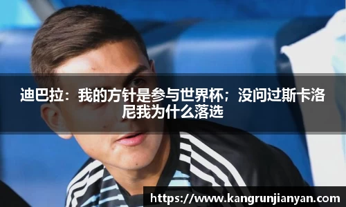 迪巴拉：我的方针是参与世界杯；没问过斯卡洛尼我为什么落选